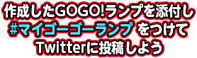 作成したGOGO!ランプを添付し#マイゴーゴーランプをつけてTwitterに投稿しよう