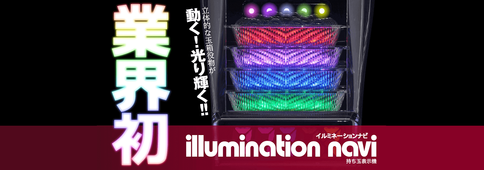 業界初 立体的な玉箱役物が動く!光り輝く!! illumination navi 持ち玉表示機