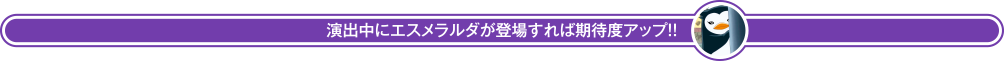 演出中にエスメラルダが登場すれば期待度アップ!!