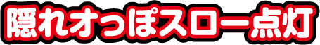 隠れオっぽスロー点灯