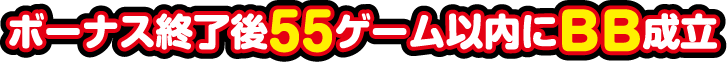 ボーナス終了後55ゲーム以内にBB成立