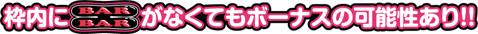 枠内にBarがなくてもボーナスの可能性あり!!