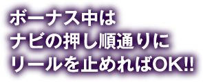 ボーナス中はナビの押し順通りにリールを止めればOK!!