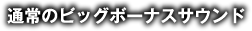 通常のビッグボーナスサウンド