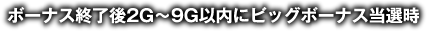 ボーナス終了後2G～9G以内にビッグボーナス当選時