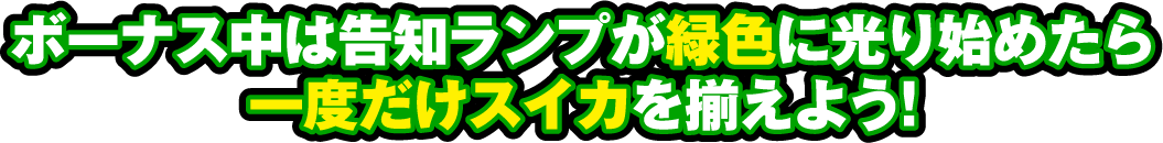 ボーナス中は告知ランプが緑色に光り始めたら一度だけスイカを揃えよう!