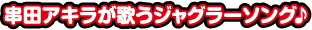 串田アキラが歌うジャグラーソング♪