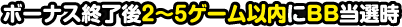 ボーナス終了後2～5ゲーム以内にBB当選時