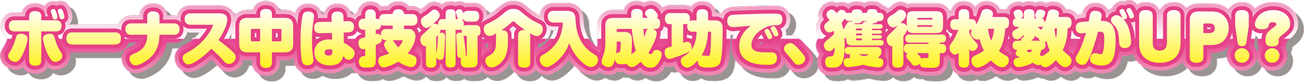 ボーナス中は技術介入成功で、獲得枚数がUP!?