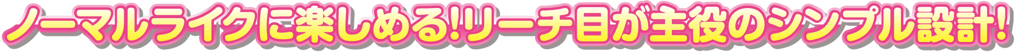 ノーマルライクに楽しめる!リーチ目が主役のシンプル設計！
