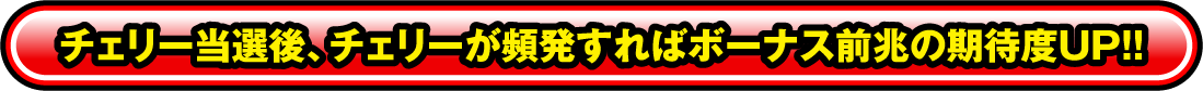 チェリー当選後、チェリーが頻発すればボーナス前兆の期待度UP!!