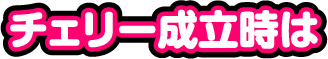 チェリー成立時は